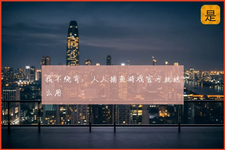 我不绕弯，人人捕鱼游戏官方就这么用